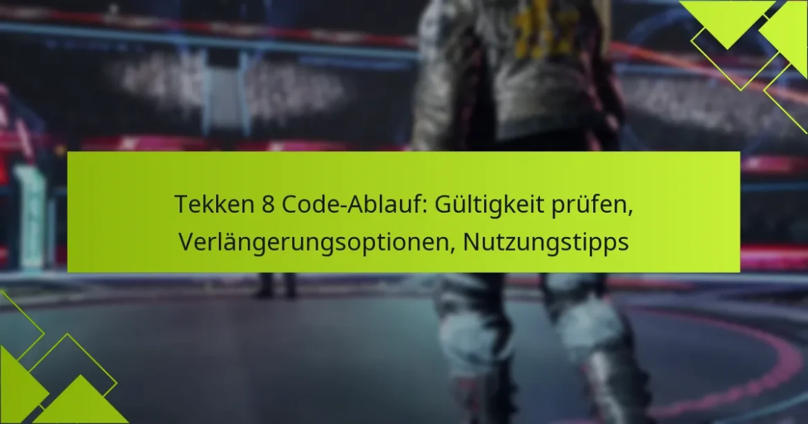 Tekken 8 Code-Ablauf: Gültigkeit prüfen, Verlängerungsoptionen, Nutzungstipps