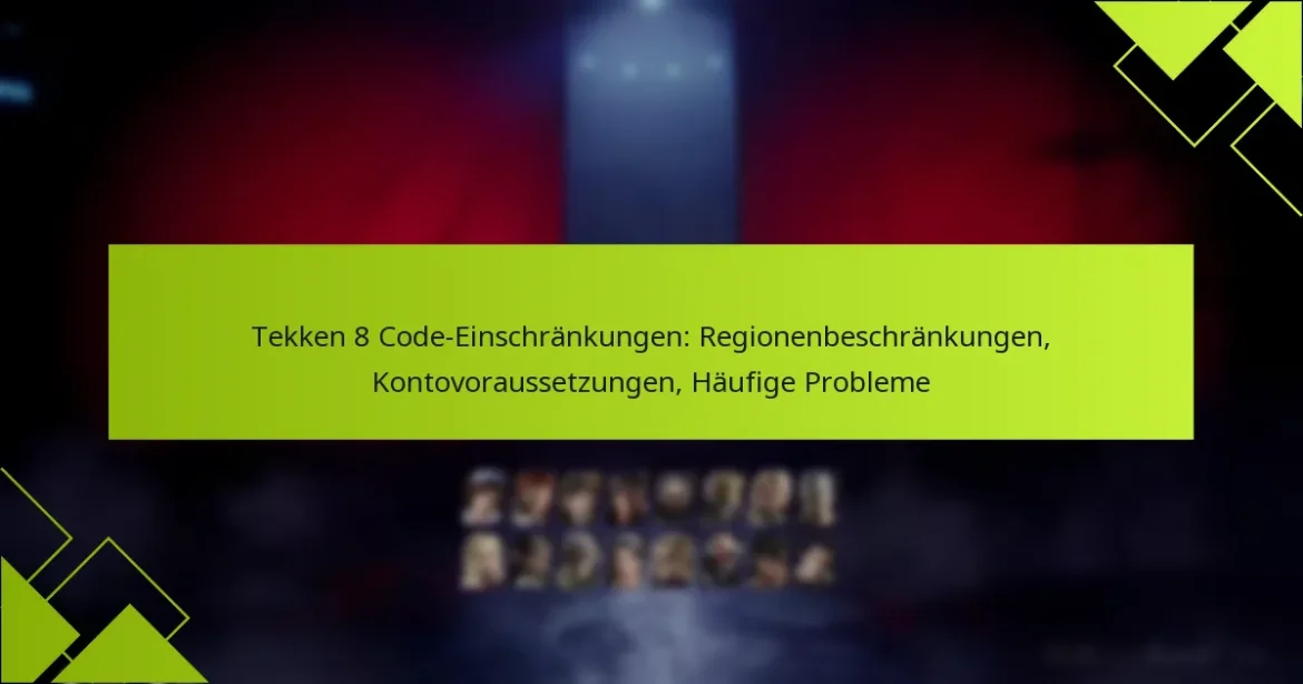 Tekken 8 Code-Einschränkungen: Regionenbeschränkungen, Kontovoraussetzungen, Häufige Probleme