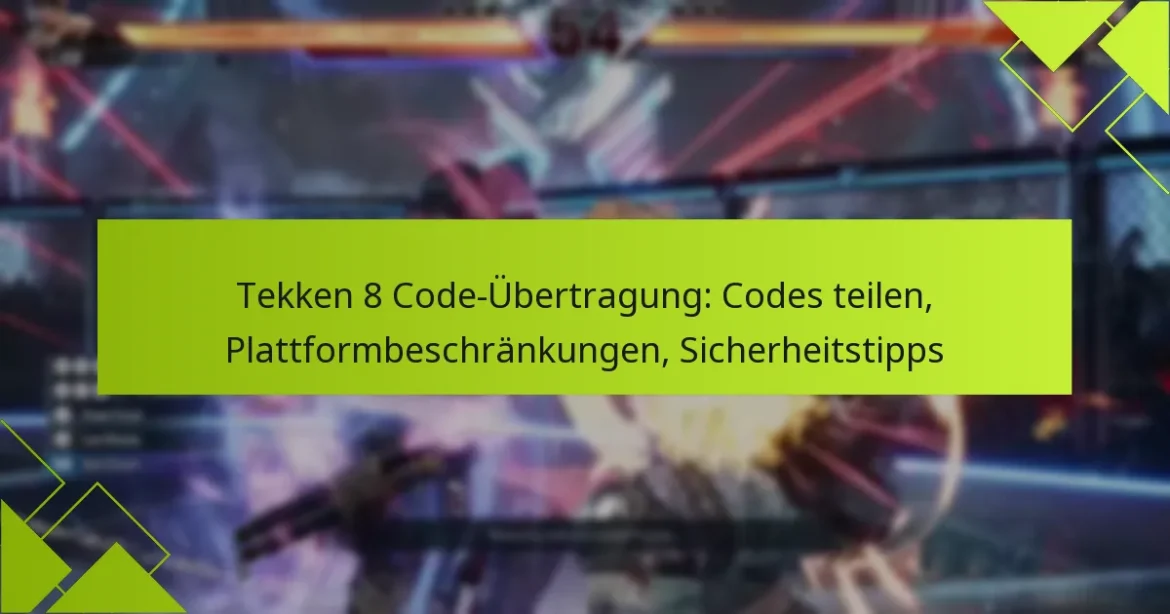 Tekken 8 Code-Übertragung: Codes teilen, Plattformbeschränkungen, Sicherheitstipps