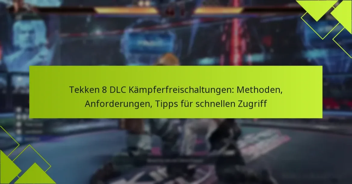 Tekken 8 DLC Kämpferfreischaltungen: Methoden, Anforderungen, Tipps für schnellen Zugriff