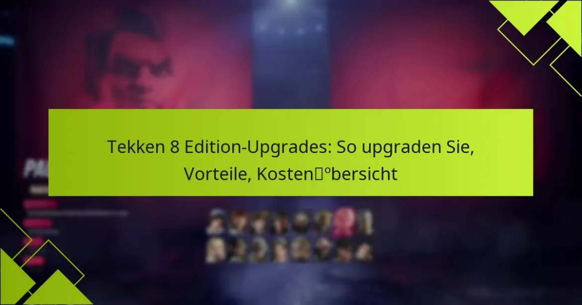 Tekken 8 Edition-Upgrades: So upgraden Sie, Vorteile, Kostenübersicht