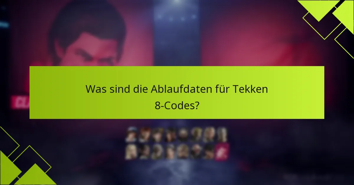 Was sind die Ablaufdaten für Tekken 8-Codes?