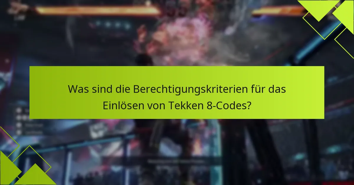 Was sind die Berechtigungskriterien für das Einlösen von Tekken 8-Codes?