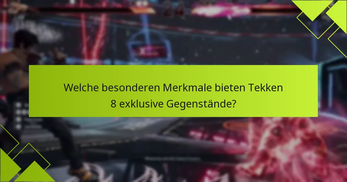 Welche besonderen Merkmale bieten Tekken 8 exklusive Gegenstände?