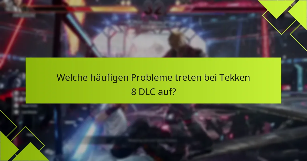 Welche häufigen Probleme treten bei Tekken 8 DLC auf?