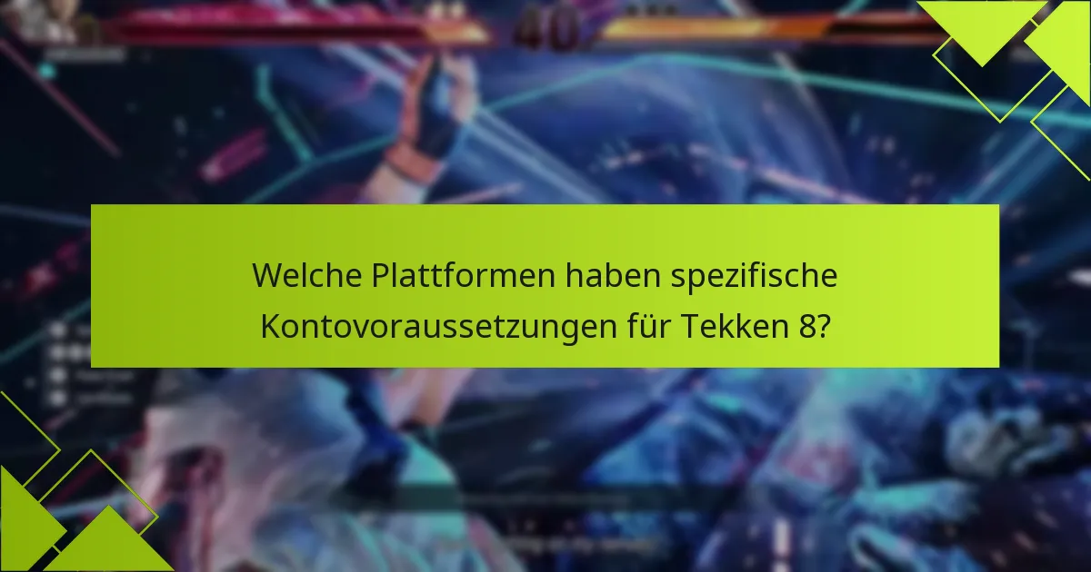 Welche Plattformen haben spezifische Kontovoraussetzungen für Tekken 8?