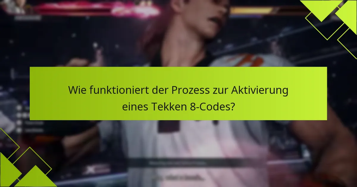 Welche Tipps können helfen, eine reibungslose Aktivierung des Tekken 8-Codes zu gewährleisten?