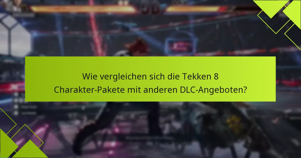 Wie vergleichen sich die Tekken 8 Charakter-Pakete mit anderen DLC-Angeboten?